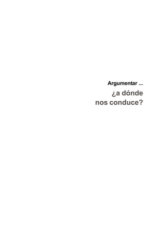 Apoyo al último año de la secundaria
para la articulación con el Nivel Superior
25
Matemática
Argumentar ...
¿a dónde
nos conduce?
 