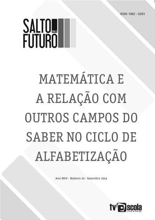 ISSN 1982 - 0283
MATEMÁTICA E
A RELAÇÃO COM
OUTROS CAMPOS DO
SABER NO CICLO DE
ALFABETIZAÇÃO
Ano XXIV - Boletim 10 - Setem...