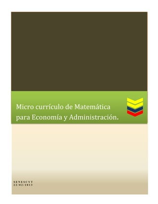 Micro currículo de Matemática
para Economía y Administración.
S E N E S C Y T
2 2 / 0 2 / 2 0 1 3
 