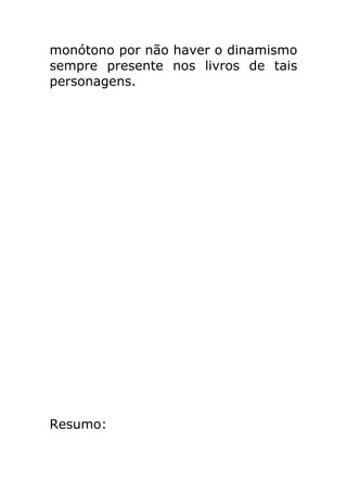 monótono por não haver o dinamismo
sempre presente nos livros de tais
personagens.

Resumo:

 