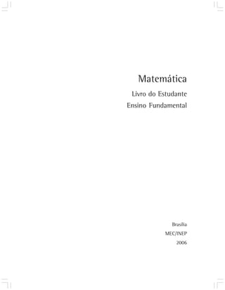 Matemática
 Livro do Estudante
Ensino Fundamental




              Brasília
           MEC/INEP
                2006
 