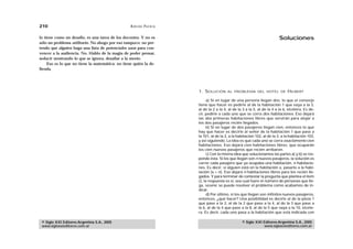 210                                               A D R I Á N PA E N Z A

lo tiene como un desafío, es una tarea de los docentes. Y no es                                                              Soluciones
sólo un problema utilitario. No abogo por eso tampoco: no pre-
tendo que alguien haga una lista de potenciales usos para con-
vencer a la audiencia. No. Hablo de la magia de poder pensar,
seducir mostrando lo que se ignora, desafiar a la mente.
     Eso es lo que no tiene la matemática: no tiene quién la de-
fienda.




                                                                           1. SOLUCIÓN       AL PROBLEMA DEL HOTEL DE              HILBERT

                                                                                 a) Si en lugar de una persona llegan dos, lo que el conserje
                                                                           tiene que hacer es pedirle al de la habitación 1 que vaya a la 3,
                                                                           al de la 2 a la 4, al de la 3 a la 5, al de la 4 a la 6, etcétera. Es de-
                                                                           cir, pedirle a cada uno que se corra dos habitaciones. Eso dejará
                                                                           las dos primeras habitaciones libres que servirán para alojar a
                                                                           los dos pasajeros recién llegados.
                                                                                 b) Si en lugar de dos pasajeros llegan cien, entonces lo que
                                                                           hay que hacer es decirle al señor de la habitación 1 que pase a
                                                                           la 101, al de la 2, a la habitación 102, al de la 3, a la habitación 103,
                                                                           y así siguiendo. La idea es que cada uno se corra exactamente cien
                                                                           habitaciones. Eso dejará cien habitaciones libres, que ocuparán
                                                                           los cien nuevos pasajeros que recién arribaron.
                                                                                 c) Con la misma idea que solucionamos las partes a) y b) se res-
                                                                           ponde ésta. Si los que llegan son n nuevos pasajeros, la solución es
                                                                           correr cada pasajero que ya ocupaba una habitación, n habitacio-
                                                                           nes. Es decir: si alguien está en la habitación x, pasarlo a la habi-
                                                                           tación (x + n). Eso dejará n habitaciones libres para los recién lle-
                                                                           gados. Y para terminar de contestar la pregunta que plantea el ítem
                                                                           c), la respuesta es sí, sea cual fuere el número de personas que lle-
                                                                           ga, SIEMPRE se puede resolver el problema como acabamos de in-
                                                                           dicar.
                                                                                 d) Por último, si los que llegan son infinitos nuevos pasajeros,
                                                                           entonces, ¿qué hacer? Una posibilidad es decirle al de la pieza 1
                                                                           que pase a la 2, al de la 2 que pase a la 4, al de la 3 que pase a
                                                                           la 6, al de la 4 que pase a la 8, al de la 5 que vaya a la 10, etcéte-
                                                                           ra. Es decir, cada uno pasa a la habitación que está indicada con

 © Siglo XXI Editores Argentina S.A., 2005                                                            © Siglo XXI Editores Argentina S.A., 2005
 www.sigloxxieditores.com.ar                                                                                      www.sigloxxieditores.com.ar
 