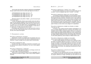 216                                                   A D R I Á N PA E N Z A   M AT E M Á T I C A … ¿ E S T Á S   AHÍ?                                  217

    Una vez que esto está claro, entonces calculemos la probabilidad           SOLUCIÓN        AL PROBLEMA DEL           ”MUERTO”   EN EL CAMPO
de que suceda cada uno de los eventos que figuran en la lista (*)                  El señor había saltado de un avión con un paracaídas que no
                                                                               se abrió. Y ése es el paquete que está “sin abrir” a su lado.
                                                 2
    a) Probabilidad de que salga cara-cara = p
    b) Probabilidad de que salga cara-ceca = p.q                               SOLUCIÓN        AL PROBLEMA DEL BRAZO QUE LLEGA POR CORREO
    c) Probabilidad de que salga ceca-cara = q.p                                   Tres hombres quedaron atrapados en una isla desierta. Deses-
                                               2
    d) Probabilidad de que salga ceca-ceca = q                                 perados de hambre, decidieron amputarse los tres brazos izquier-
                                                                               dos respectivos para comerlos. Se juraron entre sí que cada uno
     Mirando entonces esta última “tablita”, ¿no se les ocurre qué             permitiría que le cortaran el brazo. Uno de ellos era médico y fue
habría que hacer?                                                              quien cortó el brazo de sus dos compañeros. Sin embargo, cuan-
     Lo que corresponde entonces para decidir entre dos alterna-               do terminaron de comer los brazos fueron rescatados. Pero co-
tivas con una moneda cargada es tirar la moneda dos veces y pe-                mo el juramento todavía estaba pendiente, el médico se hizo am-
dirle a cada participante que elija: o bien cara-ceca o bien ceca-ca-          putar el brazo y se los envió a sus colegas en la expedición.
ra. Como se ve en esta última lista, las probabilidades son las
mismas: una es p.q y la otra es q.p Sin embargo, si sale cara-ce-
                                                                               SOLUCIÓN AL PROBLEMA DEL HOMBRE QUE PRUEBA LA COMIDA
ca, gana uno. Y si sale ceca-cara, gana el otro.
                                                                               Y SE PEGA UN TIRO
     La pregunta que falta hacer es: ¿y si sale cara-cara o ceca-ce-
                                                                                   El hecho es que ambas personas habían naufragado en un
ca? En ese caso, lo que hay que hacer es tirar de nuevo la mone-
                                                                               barco en donde viajaban ellos dos y el hijo de uno de ellos. En el
da dos veces hasta desempatar.
                                                                               accidente murió el hijo. Cuando el padre, ahora en el restaurant,
                                                                               probó el plato que habían pedido (albatros), se dio cuenta de que
                                                                               él nunca había percibido ese gusto y descubrió lo que había pasa-
7. PENSAMIENTO        LATERAL                                                  do: había estado comiendo la carne de su propio hijo y no la car-
                                                                               ne del animal (albatros) como siempre le habían hecho creer.
SOLUCIÓN   AL PROBLEMA DEL ASCENSOR
    Obviamente, el señor en cuestión sufre de enanismo. Ése es el              SOLUCIÓN AL PROBLEMA DEL HOMBRE QUE DESCUBRIÓ
problema por el cual no puede subir hasta su departamento por el               QUE SU MUJER HABÍA MUERTO BAJANDO LAS ESCALERAS
ascensor: el señor no llega con sus manos hasta el décimo piso.                     El señor estaba bajando las escaleras de un edificio en don-
                                                                               de había un hospital. Mientras lo hacía, se cortó la luz y él sa-
SOLUCIÓN   AL PROBLEMA DEL BAR                                                 bía que no había un aparato generador de corriente. Su mujer
    El señor tiene hipo. Lo que hace el barman es asustarlo y eso              estaba conectada a un respirador artificial que requería de elec-
es suficiente para quitarle el problema. Por eso el señor agrade-              tricidad para mantenerla viva. Ni bien se dio cuenta de que se
ce y se va.                                                                    había cortado la corriente, eso implicaba forzosamente la muer-
                                                                               te de su mujer.
SOLUCIÓN   AL PROBLEMA DEL   “AHORCADO”
    El señor se colgó luego de treparse a un bloque enorme de                  SOLUCIÓN AL PROBLEMA DE LA MUJER QUE SE MURIÓ
hielo, que luego se derritió, obviamente.                                      CUANDO SE DETUVO LA MÚSICA
    Varias veces, este problema aparece con un agregado: en el                     La mujer era una equilibrista del circo que caminaba sobre
piso aparecía un charco de agua, o bien el piso estaba mojado o                una cuerda muy tensa que unía dos postes con una cabina en ca-
húmedo.                                                                        da esquina. Mientras la mujer caminaba con una varilla en sus

 © Siglo XXI Editores Argentina S.A., 2005                                                                          © Siglo XXI Editores Argentina S.A., 2005
 www.sigloxxieditores.com.ar                                                                                                    www.sigloxxieditores.com.ar
 