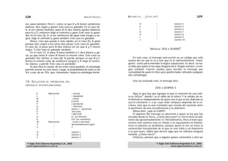 228                                                   A D R I Á N PA E N Z A   M AT E M Á T I C A … ¿ E S T Á S   AHÍ?                                  229

tos, pasa también. Pero C, como ve que A y B tienen sombreros                                 D                     “               número     4
blancos, dice negro y ganan. Este caso es ganador. En el caso (3),                            E                     “               número     5
A, al ver colores distintos, pasa. B ve dos colores iguales (blancos                          F                     “               número     6
para A y C), entonces elige el contrario y gana. Este caso es gana-                           G                     “               número     7
                                                                                              H                     “               número     8
dor. En el caso (4), A, al ver sombreros de igual color (negro y ne-
                                                                                              I                     “               número     9
gro), elige el contrario y gana también. Este caso es ganador.
                                                                                              J                     “               número     10
     Ahora, creo que puedo ir más rápido: en el caso (5), A gana
porque dice negro y los otros dos pasan. Este caso es ganador.
El caso (6), A pasa, pero B dice blanco (al ver que A y C tienen                                                                           3
negro. Y este caso es ganador también.                                                                      MENSAJE: (4/3)      (0,0092)
     En el caso (7), A pasa, B pasa también y C dice blanco y ga-
na, ya que tanto A como B tienen el mismo color. Este caso es
ganador. Por último, el caso (8): A pierde, porque ve que B y C                     En este caso, el mensaje está escrito en un código que sólo
tienen el mismo color de sombrero (negro) y él elige el contra-                asume del ser que lo va a leer que es lo suficientemente “inteli-
rio, blanco, y pierde. Este caso es perdedor.                                  gente” como para entender la lógica subyacente. Es decir: no ha-
     Si uno mira la cuenta, de los ocho casos posibles, la estrategia          ce falta que quien lo lea sepa ninguna letra, ningún número, ni nin-
permite acertar en seis casos. Luego, la probabilidad de éxito es de           gún símbolo. Fueron usados para escribir el mensaje por
3/4, o sea, de un 75%, que, claramente, mejora la estrategia inicial.          comodidad de quien lo hizo, pero podría haber utilizado cualquier
                                                                               otra simbología.

18. SOLUCIÓN       AL PROBLEMA DEL                                                   Una vez aclarado esto, el mensaje dice:
MENSAJE INTERPLANETARIO
                                                                                                                   (4/3)   (0,0092) 3

          K          Representa           + (suma)                                  Aquí lo que hay que agregar es que el volumen de una esfe-
          L               “               = (igualdad)                                      3
                                                                               ra es (4/3) r , donde r es el radio de la esfera. Y la validez de es-
          M               “               - (resta)                            ta fórmula es independiente de quien sea el que lo lea. Además se
          N               “               0 (cero)
                                                                               usa la constante , o pi, cuyo valor tampoco depende de la es-
          P               “               x (producto)
          Q               “               ÷ (división)
                                                                               critura, sino que es una constante que resulta del cociente entre
          R               “               elevar a… (potencia)                 el perímetro de una circunferencia y su diámetro.
          S               “               100 (cien)                                Ahora bien: ¿qué es 0,0092?
          T               “               1.000 (mil)                               El objetivo del mensaje es advertirle a quien lo lea que fue
          U               “               0,1 (un décimo)                      enviado desde la Tierra. ¿Cómo decírselo? La Tierra tiene un diá-
          V               “               0,01 (un centésimo)                  metro de aproximadamente 12.750 kilómetros. Pero ni bien apa-
          W          Representa           , (coma o decimal)                   reciera este número (sea en millas o su equivalente en kilóme-
          Y               “               aproximadamente igual
                                                                               tros) se plantea un problema, porque quien lo lee no tiene la
          Z               “
                                                                               convención incorporada de lo que es una milla o un kilómetro
          A               “               número 1                             o lo que fuere. Había que decirle algo que no utilizara ninguna
          B               “               número 2                             medida. ¿Cómo hacer?
          C               “               número 3                                  Entonces, piensen que si alguien quiere comentarle a otro ser

 © Siglo XXI Editores Argentina S.A., 2005                                                                          © Siglo XXI Editores Argentina S.A., 2005
 www.sigloxxieditores.com.ar                                                                                                    www.sigloxxieditores.com.ar
 