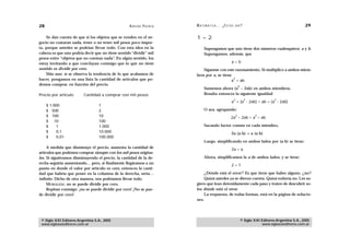 28                                                 A D R I Á N PA E N Z A   M AT E M Á T I C A … ¿ E S T Á S       AHÍ?                                          29

    Se dan cuenta de que si los objetos que se venden en el ne-             1 = 2
gocio no costaran nada, tener o no tener mil pesos poco impor-
ta, porque ustedes se podrían llevar todo. Con esta idea en la                    Supongamos que uno tiene dos números cualesquiera: a y b.
cabeza es que uno podría decir que no tiene sentido “dividir” mil                 Supongamos, además, que
pesos entre “objetos que no cuestan nada”. En algún sentido, los
estoy invitando a que concluyan conmigo que lo que no tiene                                               a=b
sentido es dividir por cero.                                                    Síganme con este razonamiento. Si multiplico a ambos miem-
    Más aun: si se observa la tendencia de lo que acabamos de               bros por a, se tiene
hacer, pongamos en una lista la cantidad de artículos que po-                                    2
                                                                                                a = ab
demos comprar, en función del precio.                                                                                  2
                                                                                  Sumemos ahora (a – 2ab) en ambos miembros.
Precio por artículo       Cantidad a comprar con mil pesos                        Resulta entonces la siguiente igualdad
                                                                                                               2             2                 2
                                                                                                          a + (a - 2ab) = ab + (a - 2ab)
     $ 1.000                      1
     $ 500                        2                                               O sea, agrupando:
     $ 100                        10                                                                               2
                                                                                                         2a – 2ab = a – ab
                                                                                                                                   2

     $ 10                         100
     $     1                      1.000                                           Sacando factor común en cada miembro,
     $     0,1                    10.000                                                                  2a (a-b) = a (a-b)
     $     0,01                   100.000
                                                                                  Luego, simplificando en ambos lados por (a-b) se tiene:
     A medida que disminuye el precio, aumenta la cantidad de                                             2a = a.
artículos que podemos comprar siempre con los mil pesos origina-
les. Si siguiéramos disminuyendo el precio, la cantidad de la de-                 Ahora, simplificamos la a de ambos lados, y se tiene:
recha seguiría aumentando… pero, si finalmente llegáramos a un
                                                                                                          2=1
punto en donde el valor por artículo es cero, entonces la canti-
dad que habría que poner en la columna de la derecha, sería…                    ¿Dónde está el error? Es que tiene que haber alguno, ¿no?
infinito. Dicho de otra manera, nos podríamos llevar todo.                      Quizá ustedes ya se dieron cuenta. Quizá todavía no. Les su-
     MORALEJA: no se puede dividir por cero.                                giero que lean detenidamente cada paso y traten de descubrir so-
     Repitan conmigo: ¡no se puede dividir por cero! ¡No se pue-            los dónde está el error.
de dividir por cero!                                                            La respuesta, de todas formas, está en la página de solucio-
                                                                            nes.




 © Siglo XXI Editores Argentina S.A., 2005                                                                                 © Siglo XXI Editores Argentina S.A., 2005
 www.sigloxxieditores.com.ar                                                                                                           www.sigloxxieditores.com.ar
 