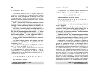30                                                      A D R I Á N PA E N Z A   M AT E M Á T I C A … ¿ E S T Á S   AHÍ?                                    31

El problema 3x + 1                                                                   Los invito ahora a que elijamos cualquier otro número pa-
                                                                                 ra empezar, digamos el 24. La sucesión que se tiene es:
     Les propongo un ejercicio para que hagamos juntos. Natu-
ralmente, ni yo estoy aquí para acompañarlos (“aquí” significa                                           {24, 12, 6, 3, 10, 5, 16, 8, 4, 2, 1}
donde están ustedes ahora leyendo este libro) ni ustedes están
                                                                                       Si ahora empezamos con el 100, se sigue:
conmigo aquí (“aquí” es donde estoy yo, sentado frente a mi com-
putadora escribiendo estas líneas). De todas formas, digresión                         {100, 50, 25, 76, 38, 19, 58, 29, 88, 44, 22, 11, 34, 17, 52,
aparte, síganme en este razonamiento.                                                  26, 13, 40, 20, 10, 5, 16, 8, 4, 2, 1}
     Vamos a construir juntos una sucesión de números naturales
(enteros positivos). La regla es la siguiente: empezamos por uno                     Como se alcanza a ver, todas las sucesiones que elegí termi-
cualquiera. Digamos, a manera de ejemplo, que elegimos el nú-                    nan en el número 1.
mero 7. Ése va a ser el primer elemento de nuestra sucesión.                         En realidad, aunque no lo dije antes, al llegar al número 1
     Para generar el segundo elemento, hacemos lo siguiente: si el               el proceso se detiene, porque si uno siguiera, entraría en un la-
que elegimos primero es par, lo dividimos por dos. En cambio,                    zo o círculo, ya que del 1 pasaría al 4, del 4 al 2 y del 2 otra vez
si es impar, lo multiplicamos por 3 y le sumamos 1. En nuestro                   al 1. Por eso es que cuando al construir la sucesión llegamos al
ejemplo, al haber elegido el 7, como no es par, tenemos que mul-                 número 1, detenemos el proceso.
tiplicarlo por 3 y sumarle 1. Es decir, se obtiene el número 22,                     Hasta hoy, agosto de 2005, en todos los ejemplos conocidos
ya que 3 x 7 = 21 y sumando uno, queda 22.                                       siempre se termina la sucesión en el número 1. Pero no se tie-
     Tenemos entonces los primeros dos elementos de nuestra su-                  ne ninguna demostración que pruebe que el resultado es válido
cesión: {7, 22}.                                                                 para cualquier número con el que comencemos el ejercicio.
     Para generar el tercer elemento de la sucesión, como el 22                      Este problema se conoce con el nombre de “problema 3x
es un número par, lo dividimos por dos, y obtenemos 11. Aho-                     + 1”, o también como el “Problema de Collatz”, o “Problema de
ra tenemos {7, 22, 11}.                                                          Syracusa”, o “Problema de Kakutani” o “Algoritmo de Hasse” o
     Como 11 es impar, la regla dice: “multiplíquelo por 3 y sú-                 “Problema de Ulam”. Como ven, tiene muchos nombres pero nin-
mele 1”. O sea, 34. Se tiene {7, 22, 11, 34}.                                    guna solución. Es una buena oportunidad para empezar. Con to-
     Luego, como 34 es par, el próximo elemento de la sucesión                   do, permítanme intercalar algo aquí: es muy poco probable que
es 17. Y el siguiente es 52. Luego 26. Y después 13. Y sigue 40.                 una persona “lega” tenga las herramientas suficientes para re-
Luego 20. (hasta acá tenemos {7, 22, 11, 34, 17, 52, 26, 13, 40, 20})            solverlo. Se estima que hay sólo veinte personas en el mundo
y seguimos dividiendo por dos los pares y multiplicando por 3                    capaces de “atacarlo”. Pero como escribí en alguna otra parte
y sumando 1 a los impares:                                                       de este mismo libro, eso no significa que alguno de ustedes, en
                                                                                 algún lugar del planeta, por mayor o menor entrenamiento ma-
     {7, 22, 11, 34, 17, 52, 26, 13, 40, 20, 10, 5, 16, 8, 4, 2, 1}              temático que tengan, esté impedido para que se le ocurra una
                                                                                 idea que nadie tuvo antes y el problema quede resuelto por una
     Y en el número 1, paramos.                                                  persona que no pertenezca a ese privilegiado grupo de veinte.

 © Siglo XXI Editores Argentina S.A., 2005                                                                            © Siglo XXI Editores Argentina S.A., 2005
 www.sigloxxieditores.com.ar                                                                                                      www.sigloxxieditores.com.ar
 