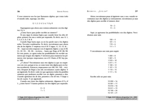 36                                                  A D R I Á N PA E N Z A   M AT E M Á T I C A … ¿ E S T Á S   AHÍ?                                    37

Y esos números son los que llamamos dígitos, que como todo                       Ahora, necesitamos pasar al siguiente caso, o sea, cuando ne-
el mundo sabe, supongo, son diez:                                            cesitamos usar dos dígitos (y curiosamente, necesitamos ya usar
                                                                             dos dígitos para escribir el número dos):
                    0, 1, 2, 3, 4, 5, 6, 7, 8 y 9
                                                                                                                            10 = 2
     Supongamos que ahora uno contara solamente con dos dígi-                                                               11 = 3
tos: 0 y 1.
     ¿Cómo hacer para poder escribir un número?                                  Aquí, ya agotamos las posibilidades con dos dígitos. Nece-
     Si uno sigue la misma lógica que cuando tiene los diez dí-              sitamos usar más:
gitos, primero los usa a todos por separado. Es decir, usa: 0, 1,
2, 3, 4, 5, 6, 7, 8, 9.                                                                                                    100   =   4
     Cuando llega hasta aquí, ya no los puede usar a los dígitos                                                           101   =   5
solos. Necesita combinarlos. Es decir, necesitamos usar ahora                                                              110   =   6
dos de los dígitos. Y empieza con el 10. Y sigue, 11, 12, 13, 14…                                                          111   =   7
19… (aquí necesita empezar con el siguiente dígito), y usa el 20,
21, 22, 23… 29, 30… etcétera… hasta que llega al 97, 98, 99.                       Y necesitamos uno más para seguir:
En este punto, ya agotó todas las posibilidades de escribir nú-
meros que tengan dos dígitos. Y sirvieron para enumerar los pri-                                                       1   000   =   8
meros cien (porque empezamos con el 0. Hasta el 99, hay jus-                                                           1   001   =   9
to 100).                                                                                                               1   010   =   10
     ¿Y ahora? Necesitamos usar tres dígitos (y que no empie-                                                          1   011   =   11
cen con cero, porque si no, es como tener dos dígitos pero en for-                                                     1   100   =   12
ma encubierta). Entonces, empezamos con 100, 101, 102… etcé-                                                           1   101   =   13
tera. Después de llegar a los mil, necesitamos cuatro dígitos. Y                                                       1   110   =   14
así siguiendo. Es decir: cada vez que agotamos todos los posibles                                                      1   111   =   15
números que podemos escribir con un dígito, pasamos a dos.
Cuando agotamos los de dos, pasamos a los de tres. Y luego a                       Escribo sólo un paso más:
los de cuatro. Y así siguiendo.
     Cuando uno tiene dos dígitos solamente, digamos el 0 y el                                                         10   000   =   16
1, ¿cómo hacer? Usamos primero los dos dígitos por separado:                                                           10   001   =   17
                                                                                                                       10   010   =   18
                               0=0                                                                                     10   011   =   19
                               1=1                                                                                     10   100   =   20
                                                                                                                       10   101   =   21

 © Siglo XXI Editores Argentina S.A., 2005                                                                        © Siglo XXI Editores Argentina S.A., 2005
 www.sigloxxieditores.com.ar                                                                                                  www.sigloxxieditores.com.ar
 