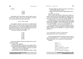 48                                                  A D R I Á N PA E N Z A   M AT E M Á T I C A … ¿ E S T Á S   AHÍ?                                    49

     Es decir:                                                                     d) Agrega rápido dos números que sumen con los dos an-
                                                                                      teriores 99.999 (64.097 y 28.611).
                              56.900                                               e) Invita a que la persona que tiene adelante haga la suma…
                            + 43.099                                                  ¡Y da!
                              99.999                                              Ahora bien, ¿por qué da?
                                                                                  Ésta es la parte más interesante. Fíjense que al número ini-
   Resumiendo todo lo que hicimos, tenemos ahora cinco nú-                   cial que la persona nos dio usted le agrega un 2 adelante y le res-
meros de cinco dígitos cada uno. Los tres primeros correspon-                ta dos, como si estuviéramos sumándole al número 200.000 y lue-
den a números que nos dio nuestro interlocutor:                              go le restáramos dos. O sea, sería como sumarle (200.000 - 2).
                                                                                  Cuando la persona nos da los otros dos números que com-
                    12.345, 73.590 y 56.900                                  pletamos hasta que lleguen a sumar 99.999, pensamos que 99.999
                                                                             es exactamente (100.000 - 1). Pero como usted hace esto dos ve-
    Con el primero, fabriqué “la suma total” (y escribí detrás del           ces, al sumar (100.000 - 1) dos veces, se tiene (200.000 – 2).
papel, 212.343) y con los otros dos, construí otros dos números                   ¡Y eso es exactamente lo que hicimos! Agregarle al número
de cinco dígitos (en este caso, 26.409 y 43.099), de manera tal de           original (200.000 – 2). Por eso da: porque lo que termina hacien-
garantizar que la suma con cada uno dé 99.999. Ahora, muy tran-              do uno es sumar dos veces (100.000 - 1) o, lo que es lo mismo,
quilo, invito al interlocutor a que “haga la suma”.                          (200.000 - 2).
    Y los invito a ustedes a que la hagan:

                              12.345                                         ¿Un atentado contra el teorema
                              73.590                                         fundamental de la aritmética?
                              56.900
                              26.409                                            El teorema fundamental de la aritmética dice que todo nú-
                              43.099                                         mero entero (diferente de +1, -1 o 0) o bien es primo o bien se
                             212.343                                         puede descomponer como el producto de números primos.
                                                                                Ejemplos:
    Es decir, uno obtiene el número que había escrito en la par-
te de atrás del papel.                                                                                      a) 14 = 2 . 7
    Los pasos son los siguientes:                                                                           b) 25 = 5 . 5
     a) Usted primero pide un número de cinco dígitos (43.871).                                             c) 18 = 2 . 3 . 3
     b) Luego escribe detrás del papel otro número (ahora de seis                                           d) 100 = 2 . 2 . 5 . 5
        dígitos) que resulta de agregarle al anterior un número                                             e) 11 = 11 (ya que 11 es primo)
        2 al principio y restar dos (243.869).                                                              f) 1.000 = 2 . 2 . 2 . 5 . 5 . 5
     c) Pide dos números de cinco dígitos más (35.902 y 71.388).                                            g) 73 = 73 (ya que 73 es primo)

 © Siglo XXI Editores Argentina S.A., 2005                                                                        © Siglo XXI Editores Argentina S.A., 2005
 www.sigloxxieditores.com.ar                                                                                                  www.sigloxxieditores.com.ar
 