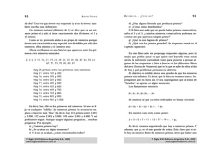 52                                                    A D R I Á N PA E N Z A   M AT E M Á T I C A … ¿ E S T Á S   AHÍ?                                    53

de dos? Una vez que tienen esa respuesta (y si no la tienen, tam-                  d) ¿Hay alguna fórmula que produzca primos?
bién) escribo una definición:                                                      e) ¿Cómo están distribuidos?
    Un número natural (distinto de 1) se dice que es un nú-                        f) Si bien uno sabe que no puede haber primos consecutivos,
mero primo si y sólo si tiene exactamente dos divisores: el 1 y                salvo el 2 y el 3, ¿cuántos números consecutivos podemos en-
él mismo.                                                                      contrar sin que aparezca ningún primo?
    Como se ve, pretendo aislar a un grupo de números porque                       g) ¿Qué es una laguna de primos?
tienen una característica muy especial: son divisibles por sólo dos                h) ¿Qué son los primos gemelos? (la respuesta estará en el
números, ellos mismos y el número uno.                                         capítulo siguiente).
    Ahora escribamos en una lista los que aparecen entre los pri-
meros cien números naturales:                                                       En este libro sólo me propongo responder algunas, pero lo
                                                                               mejor que podría pasar es que quien esté leyendo estas notas
 2, 3, 5, 7, 11, 13, 17, 19, 23, 29, 31, 37, 41, 43, 47, 53, 59, 61,           sienta la suficiente curiosidad como para ponerse a pensar al-
                     67, 71, 73, 79, 83, 89, 97.                               gunas de las respuestas o bien a buscar en los diferentes libros
                                                                               del área (Teoría de Números) qué es lo que se sabe de ellos al día
        Hay   25 primos entre los primeros cien números.                       de hoy y qué problemas permanecen abiertos.
        Hay   21, entre 101 y 200.                                                  El objetivo es exhibir ahora una prueba de que los números
        Hay   16, entre 201 y 300.                                             primos son infinitos. Es decir, que la lista no termina nunca. Su-
        Hay   16, entre 301 y 400.                                             pongamos que no fuera así. O sea, supongamos que al tratar de
        Hay   17, entre 401 y 500.                                             “listarlos”, se agotan en algún momento.
        Hay   14, entre 501 y 600.                                                  Los llamaremos entonces
        Hay   16, entre 601 y 700.
        Hay   14, entre 701 y 800.                                                   p1, p2, p3, p4, p5,…, pn
        Hay   15, entre 801 y 900.
        Hay   14, entre 901 y 1.000.                                                 de manera tal que ya estén ordenados en forma creciente.

    Es decir, hay 168 en los primeros mil números. Si uno se fi-                     p1< p2 < p3 < p4 < p5 <… < pn
ja en cualquier “tablita” de números primos, la secuencia em-
pieza a hacerse más “fina”. Es decir, hay 123 primos entre 1.001                     En nuestro caso sería como poner:
y 2.000, 127 entre 2.001 y 3.000, 120 entre 3.001 y 4.000. Y así
podríamos seguir. Aunque surgen algunas preguntas… muchas                            2 < 3 < 5 < 7 < 11 < 13 < 17 < 19 <… < pn
preguntas. Por ejemplo:
    a) ¿Cuántos primos hay?                                                        Es decir, estamos suponiendo que hay n números primos. Y
    b) ¿Se acaban en algún momento?                                            además, que pn es el más grande de todos. Está claro que si só-
    c) Y si no se acaban, ¿cómo encontrarlos todos?                            lo hay un número finito de números primos, tiene que haber uno

 © Siglo XXI Editores Argentina S.A., 2005                                                                          © Siglo XXI Editores Argentina S.A., 2005
 www.sigloxxieditores.com.ar                                                                                                    www.sigloxxieditores.com.ar
 
