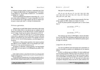 56                                                               A D R I Á N PA E N Z A   M AT E M Á T I C A … ¿ E S T Á S   AHÍ?                                    57

el argumento (aunque ustedes, si quieren, comprueben que es fal-                                Más pares de primos gemelos:
so… ninguno de ellos divide a N). Supongamos que 7 es el núme-
                  7
ro que divide a N. Por otro lado, el número (N – 1) es obviamen-                              {29, 31}, {41, 43}, {59, 61}, {71, 73}, {101, 103}, {107, 109},
te múltiplo de 7 también.                                                                 {137, 139}, {149, 151}, {179, 181}, {191, 193}, {197, 199}, {227,
     Entonces tendríamos dos números consecutivos, (N – 1) y N,                           229}, {239, 241}, {281, 283}…
que serían ambos múltiplos de 7, lo que es imposible. Por lo tan-
to, esto demuestra que es falso suponer que hay un número pri-                                La conjetura es que hay infinitos primos gemelos. Pero has-
                            8
mo que es mayor que todos y concluye la demostración.                                     ta hoy, agosto de 2005, todavía no se sabe si es cierto.
                                                                                              El par de primos gemelos más grande que se conoce hasta
                                                                                          hoy es
Primos gemelos
                                                                                                                                                169.690
                                                                                                                             (33.218.925) . 2             –1
     Sabemos que no puede haber primos consecutivos, salvo el par
{2, 3}. Esto resulta obvio si uno piensa que en cualquier par de                                                                         y
números consecutivos, uno de ellos será par. Y el único primo par
                                                                                                                                             169.690
es el 2. Luego, el único par de primos consecutivos es el {2, 3}.                                                            (33.218.925) . 2             +1
     Ahora bien: si bien uno sabe que no va a encontrar primos
consecutivos, ¿qué pasa si uno se saltea uno? Es decir, ¿hay dos                              Son números que tienen 51.090 dígitos y fueron descubier-
impares consecutivos que sean primos? Por ejemplo, los pares                              tos en el año 2002. Hay muchísimo material escrito sobre este te-
{3, 5}, {5, 7}, {11, 13}, {17, 19} son primos, y son dos impares con-                     ma, pero aún hoy la conjetura de la infinitud de primos geme-
secutivos.                                                                                los sigue sin solución.
     Justamente, se llama primos gemelos a dos números primos
que difieren en dos unidades, como en los ejemplos que acaba-
mos de ver. O sea, son de la forma {p, p+2}.                                              Lagunas de primos
     El primero en llamarlos “primos gemelos” fue Paul Stackel
(1892-1919), tal como aparece en la bibliografía que publicó Tiet-                            Uno de los problemas más interesantes de la matemática es
ze en 1965.                                                                               tratar de descubrir un patrón en la distribución de los números
                                                                                          primos.
                                                                                              Es decir: ya sabemos que son infinitos. Ya vimos también qué
   7
     Haber elegido el número 7 como divisor del número N es sólo para poder               son los primos gemelos. Miremos ahora los primeros cien nú-
invitarlos a pensar cómo es el argumento que se usa, pero claramente hubiera fun-         meros naturales. En este grupo hay 25 que son primos (apare-
cionado con cualquier otro.
   8
     Esto que hemos hecho suponiendo que 19 era el primo más grande fue sólo co-
                                                                                          cen en bastardilla). Es fácil encontrar tres números consecuti-
mo un ejemplo que debería servir para entender el razonamiento general que está ex-       vos que no sean primos: 20, 21, 22. Hay más en la lista, pero
puesto más arriba, en donde el número primo pn es el que hace el papel del 19.            no importa. Busquemos ahora una tira de cuatro números con-

 © Siglo XXI Editores Argentina S.A., 2005                                                                                     © Siglo XXI Editores Argentina S.A., 2005
 www.sigloxxieditores.com.ar                                                                                                               www.sigloxxieditores.com.ar
 
