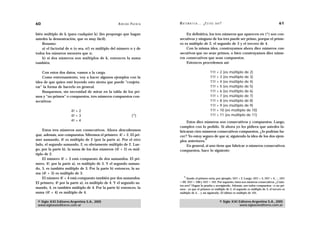 60                                                  A D R I Á N PA E N Z A   M AT E M Á T I C A … ¿ E S T Á S   AHÍ?                                          61

bién múltiplo de k (para cualquier k) (les propongo que hagan                    En definitiva, los tres números que aparecen en (*) son con-
ustedes la demostración, que es muy fácil).                                  secutivos y ninguno de los tres puede ser primo, porque el prime-
    Resumo:                                                                  ro es múltiplo de 2, el segundo de 3 y el tercero de 4.
    a) el factorial de n (o sea, n!) es múltiplo del número n y de               Con la misma idea, construyamos ahora diez números con-
todos los números menores que n;                                             secutivos que no sean primos, o bien construyamos diez núme-
    b) si dos números son múltiplos de k, entonces la suma                   ros consecutivos que sean compuestos.
también.                                                                         Entonces procedemos así:

    Con estos dos datos, vamos a la carga.                                                               11!    +   2 (es múltiplo de 2)
    Como entrenamiento, voy a hacer algunos ejemplos con la                                              11!    +   3 (es múltiplo de 3)
idea de que quien esté leyendo esto sienta que puede “conjetu-                                           11!    +   4 (es múltiplo de 4)
rar” la forma de hacerlo en general.                                                                     11!    +   5 (es múltiplo de 5)
    Busquemos, sin necesidad de mirar en la tabla de los pri-                                            11!    +   6 (es múltiplo de 6)
mos y “no primos” o compuestos, tres números compuestos con-                                             11!    +   7 (es múltiplo de 7)
secutivos:                                                                                               11!    +   8 (es múltiplo de 8)
                                                                                                         11!    +   9 (es múltiplo de 9)
                      4! + 2                                                                             11!    +   10 (es múltiplo de 10)
                      4! + 3                                     (*)                                     11!    +   11 (es múltiplo de 11)
                      4! + 4                                                     Estos diez números son consecutivos y compuestos. Luego,
                                                                             cumplen con lo pedido. Si ahora yo les pidiera que ustedes fa-
    Estos tres números son consecutivos. Ahora descubramos                   bricaran cien números consecutivos compuestos, ¿lo podrían ha-
que, además, son compuestos. Miremos el primero: 4! + 2. El pri-             cer? Yo estoy seguro de que sí, siguiendo la idea de los dos ejem-
mer sumando, 4! es múltiplo de 2 (por la parte a). Por el otro               plos anteriores.
                                                                                              9

lado, el segundo sumando, 2, es obviamente múltiplo de 2. Lue-                   En general, si uno tiene que fabricar n números consecutivos
go, por la parte b), la suma de los dos números (4! + 2) es múl-             compuestos, hace lo siguiente:
tiplo de 2.
    El número 4! + 3 está compuesto de dos sumandos. El pri-
mero, 4!, por la parte a), es múltiplo de 3. Y el segundo suman-
do, 3, es también múltiplo de 3. Por la parte b) entonces, la su-
ma (4! + 3) es múltiplo de 3.
                                                                                 9
    El número 4! + 4 está compuesto también por dos sumandos.                     Ayuda: el primero sería, por ejemplo, 101! + 2. Luego, 101! + 3, 101! + 4,…, 101!
El primero, 4! por la parte a), es múltiplo de 4. Y el segundo su-           + 99, 101! + 100 y 101! + 101. Por supuesto, éstos son números consecutivos. ¿Cuán-
                                                                             tos son? Hagan la prueba y averígüenlo. Además, son todos compuestos –o no pri-
mando, 4, es también múltiplo de 4. Por la parte b) entonces, la             mos— ya que el primero es múltiplo de 2, el segundo es múltiplo de 3, el tercero es
suma (4! + 4) es múltiplo de 4.                                              múltiplo de 4… y así siguiendo. El último es múltiplo de 101.


 © Siglo XXI Editores Argentina S.A., 2005                                                                          © Siglo XXI Editores Argentina S.A., 2005
 www.sigloxxieditores.com.ar                                                                                                    www.sigloxxieditores.com.ar
 