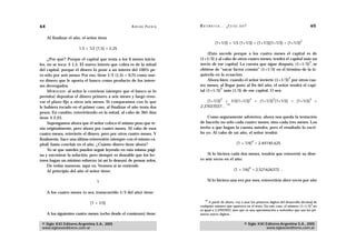 64                                                  A D R I Á N PA E N Z A   M AT E M Á T I C A … ¿ E S T Á S   AHÍ?                                         65

     Al finalizar el año, el señor tiene
                                                                                                                                                     2
                                                                                         (1+1/3) + 1/3 (1+1/3) = (1+1/3)(1+1/3) = (1+1/3)
                       1,5 + 1/2 (1,5) = 2,25
                                                                                  (Esto sucede porque a los cuatro meses el capital es de
     ¿Por qué? Porque el capital que tenía a los 6 meses inicia-             (1+1/3) y al cabo de otros cuatro meses, tendrá el capital más un
                                                                                                                                            2
les, no se toca: $ 1,5. El nuevo interés que cobra es de la mitad            tercio de ese capital. La cuenta que sigue después, (1+1/3) , se
del capital, porque el dinero lo pone a un interés del 100% pe-              obtiene de “sacar factor común” (1+1/3) en el término de la iz-
ro sólo por seis meses. Por eso, tiene 1/2 (1,5) = 0,75 como nue-            quierda en la ecuación.
                                                                                                                                2
vo dinero que le aporta el banco como producto de los intere-                     Ahora bien: cuando el señor invierte (1+1/3) por otros cua-
ses devengados.                                                              tro meses, al llegar justo al fin del año, el señor tendrá el capi-
                                                                                         2
     MORALEJA: al señor le conviene (siempre que el banco se lo              tal (1+1/3) más (1/3) de ese capital. O sea:
permita) depositar el dinero primero a seis meses y luego reno-
                                                                                              2                        2                2                    3
var el plazo fijo a otros seis meses. Si comparamos con lo que                   (1+1/3) + 1/3(1+1/3)                          = (1+1/3) (1+1/3) = (1+1/3)       =
                                                                                         10
le hubiera tocado en el primer caso, al finalizar el año tenía dos           2,37037037…
pesos. En cambio, reinvirtiendo en la mitad, al cabo de 365 días
tiene $ 2,25.                                                                    Como seguramente advierten, ahora nos queda la tentación
     Supongamos ahora que el señor coloca el mismo peso que te-              de hacerlo no sólo cada cuatro meses, sino cada tres meses. Los
nía originalmente, pero ahora por cuatro meses. Al cabo de esos              invito a que hagan la cuenta ustedes, pero el resultado lo escri-
cuatro meses, reinvierte el dinero, pero por otros cuatro meses. Y           bo yo. Al cabo de un año, el señor tendrá:
finalmente, hace una última reinversión (siempre con el mismo ca-                                                          4
pital) hasta concluir en el año. ¿Cuánto dinero tiene ahora?                                                (1 + 1/4) = 2,44140.625
     Yo sé que ustedes pueden seguir leyendo en esta misma pági-
na y encontrar la solución, pero siempre es deseable que los lec-                Si lo hiciera cada dos meses, tendría que reinvertir su dine-
tores hagan un mínimo esfuerzo (si así lo desean) de pensar solos.           ro seis veces en el año:
     De todas maneras, aquí va. Veamos si se entiende.                                                                 6
     Al principio del año el señor tiene:                                                                 (1 + 1/6) = 2,521626372…


                                  1                                                Si lo hiciera una vez por mes, reinvertiría doce veces por año


     A los cuatro meses (o sea, transcurrido 1/3 del año) tiene:
                                                                                 10
                              (1 + 1/3)                                            A partir de ahora, voy a usar los primeros dígitos del desarrollo decimal de
                                                                                                                                                           3
                                                                             cualquier número que aparezca en el texto. En este caso, el número (1+1/3) no
                                                                             es igual a 2,37037037, sino que es una aproximación o redondeo que usa los pri-
     A los siguientes cuatro meses (ocho desde el comienzo) tiene:           meros nueve dígitos.


 © Siglo XXI Editores Argentina S.A., 2005                                                                        © Siglo XXI Editores Argentina S.A., 2005
 www.sigloxxieditores.com.ar                                                                                                  www.sigloxxieditores.com.ar
 