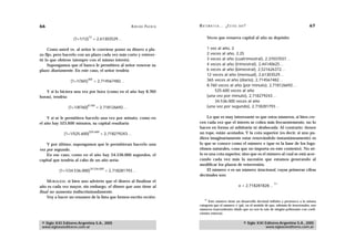 66                                                       A D R I Á N PA E N Z A   M AT E M Á T I C A … ¿ E S T Á S   AHÍ?                                    67


                   (1+1/12)
                             12
                                   = 2,61303529…                                        Veces que renueva capital al año su depósito

     Como usted ve, al señor le conviene poner su dinero a pla-                         1 vez al año, 2
zo fijo, pero hacerlo con un plazo cada vez más corto y reinver-                        2 veces al año, 2,25
tir lo que obtiene (siempre con el mismo interés).                                      3 veces al año (cuatrimestral), 2,37037037…
     Supongamos que el banco le permitiera al señor renovar su                          4 veces al año (trimestral), 2,44140625…
plazo diariamente. En este caso, el señor tendría                                       6 veces al año (bimestral), 2,521626372…
                                                                                        12 veces al año (mensual), 2,61303529…
                             365                                                        365 veces al año (diario), 2,714567482…
                 (1+1/365)         = 2,714567482…
                                                                                        8.760 veces al año (por minuto), 2,718126692…
   Y si lo hiciera una vez por hora (como en el año hay 8.760                               525.600 veces al año
horas), tendría:                                                                        (una vez por minuto), 2,718279243…
                                                                                            34.536.000 veces al año
                           8.760                                                        (una vez por segundo), 2,718281793…
                (1+1/8760)          = 2,718126692…

    Y si se le permitiera hacerlo una vez por minuto, como en                         Lo que es muy interesante es que estos números, si bien cre-
el año hay 525.600 minutos, su capital resultaría                                 cen cada vez que el interés se cobra más frecuentemente, no lo
                                                                                  hacen en forma ni arbitraria ni desbocada. Al contrario: tienen
                              525.600                                             un tope, están acotados. Y la cota superior (es decir, si uno pu-
             (1+1/525.600)              = 2,718279243…
                                                                                  diera imaginariamente estar renovándolo instantáneamente) es
    Y por último, supongamos que le permitieran hacerlo una                       lo que se conoce como el número e (que es la base de los loga-
vez por segundo.                                                                  ritmos naturales, cosa que no importa en este contexto). No só-
    En ese caso, como en el año hay 34.536.000 segundos, el                       lo es una cota superior, sino que es el número al cual se está acer-
capital que tendría al cabo de un año sería:                                      cando cada vez más la sucesión que estamos generando al
                                                                                  modificar los plazos de reinversión.
                              34.536.000                                              El número e es un número irracional, cuyas primeras cifras
           (1+1/34.536.000)                = 2,718281793…
                                                                                  decimales son:
    MORALEJA: si bien uno advierte que el dinero al finalizar el
                                                                                                                                        11
año es cada vez mayor, sin embargo, el dinero que uno tiene al                                                       e = 2,718281828…
final no aumenta indiscriminadamente.
    Voy a hacer un resumen de la lista que hemos escrito recién:
                                                                                      11
                                                                                        Este número tiene un desarrollo decimal infinito y pertenece a la misma
                                                                                  categoría que el número (pi), en el sentido de que, además de irracionales, son
                                                                                  números trascendentes (dado que no son la raíz de ningún polinomio con coefi-
                                                                                  cientes enteros).


 © Siglo XXI Editores Argentina S.A., 2005                                                                             © Siglo XXI Editores Argentina S.A., 2005
 www.sigloxxieditores.com.ar                                                                                                       www.sigloxxieditores.com.ar
 
