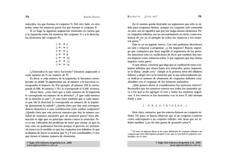 74                                                 A D R I Á N PA E N Z A   M AT E M Á T I C A … ¿ E S T Á S   AHÍ?                                      75

naturales, los que forman el conjunto N. Del otro lado, en otra                  En el camino queda destruido un argumento que sólo es vá-
bolsa, están los números pares, los que forman el conjunto P.               lido para conjuntos finitos: aunque un conjunto esté contenido
    Si yo hago la siguiente asignación (teniendo en cuenta que              en otro, eso no significa que por eso tenga menos elementos. Pa-
a la izquierda están los números del conjunto N y a la derecha,             ra conjuntos infinitos, eso no necesariamente es cierto, como aca-
los elementos del conjunto P):                                              bamos de ver en el ejemplo de todos los números y los núme-
                                                                                       13
                                                                            ros pares.
                           1   ↔2                                                Éste es ya un juguete nuevo. Con esto podemos divertirnos
                           2   ↔4                                           un rato y empezar a preguntar: ¿y los impares? Bueno, supon-
                           3   ↔6                                           go que cualquiera que haya seguido el argumento de los párra-
                           4   ↔8                                           fos anteriores está en condiciones de decir que también hay tan-
                           5   ↔ 10                                         tos impares como números todos. Y por supuesto que hay tantos
                           6   ↔ 12                                         impares como pares.
                           7   ↔ 14                                              A esta altura, conviene que diga que al cardinal de estos con-
                                                                            juntos infinitos que vimos hasta acá (naturales, pares, impares),
     (¿Entienden lo que estoy haciendo? Estamos asignando a                 se lo llama “aleph cero”. (Aleph es la primera letra del alfabeto
cada número de N un número de P)                                            hebreo, y aleph cero es la notación que se usa universalmente pa-
     Es decir, a cada número de la izquierda, le hacemos corres-            ra indicar el número de elementos de conjuntos infinitos coor-
ponder su doble. Si siguiéramos así, al número n le hacemos co-             dinables con el conjunto de los números naturales).
rresponder el número 2n. Por ejemplo, al número 103 le corres-                   ¿Qué pasará ahora si consideramos los números enteros?
ponde el 206. Al número 1.751, le corresponde el 3.502, etcétera.           Recuerden que los números enteros son todos los naturales, pe-
     Ahora bien: ¿está claro que a todo número de la izquierda              ro a los que se les agregan el cero y todos los números negati-
le corresponde un número de la derecha? ¿Y que cada número                  vos. A los enteros se los denomina con la letra Z (del alemán
de la derecha es par? ¿Y está claro también que a cada núme-                Zahl) y son:
ro par (de la derecha) le corresponde un número de la izquier-
da (justamente la mitad)? ¿Queda claro que hay una correspon-                                   {… -5, -4, -3, -2, -1, 0, 1, 2, 3, 4, 5, …}
dencia biunívoca o una coordinación entre ambos conjuntos?
¿Queda claro que este proceso muestra que hay la misma can-                      Está claro, entonces, que los enteros forman un conjunto in-
tidad de números naturales que de números pares? Esta afir-                 finito. De paso, es bueno observar que si un conjunto contiene
mación es algo que en principio atenta contra la intuición. Pe-             como subconjunto a un conjunto infinito, éste tiene que ser in-
ro es así. Liberados del problema de tener que contar, ya que en            finito también (¿no les dan ganas de pensarlo solos?).
este caso no podríamos hacerlo porque el proceso no termina-
ría nunca en la medida en que los conjuntos son infinitos, lo que               13
                                                                                 Es más: en algunos libros se da como definición de conjunto infinito a un
acabamos de hacer es mostrar que N y P son coordinables. O sea,             conjunto que tiene subconjuntos propios (o sea, que no son todo el conjunto) coor-
que tienen el mismo número de elementos.                                    dinables con el todo.


 © Siglo XXI Editores Argentina S.A., 2005                                                                       © Siglo XXI Editores Argentina S.A., 2005
 www.sigloxxieditores.com.ar                                                                                                 www.sigloxxieditores.com.ar
 