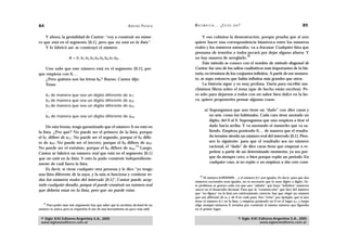 84                                                             A D R I Á N PA E N Z A   M AT E M Á T I C A … ¿ E S T Á S   AHÍ?                                      85

    Y ahora, la genialidad de Cantor: “voy a construir un núme-                              Y eso culmina la demostración, porque prueba que si uno
ro que está en el segmento [0,1], pero que no está en la lista”.                        quiere hacer una correspondencia biunívoca entre los números
    Y lo fabricó así: se construyó el número                                            reales y los números naturales, va a fracasar. Cualquier lista que
                                                                                        presuma de tenerlos a todos pecará por dejar alguno afuera. Y
                                                                                                                        16
                     A = 0, b1 b2 b3 b4 b5 b6 b7 b8…                                    no hay manera de arreglarlo.
                                                                                             Este método se conoce con el nombre de método diagonal de
   Uno sabe que este número está en el segmento [0,1], por-                             Cantor; fue uno de los saltos cualitativos más importantes de la his-
que empieza con 0,…                                                                     toria, en términos de los conjuntos infinitos. A partir de ese momen-
   ¿Pero quiénes son las letras bk? Bueno, Cantor dijo:                                 to, se supo entonces que había infinitos más grandes que otros.
   Tomo                                                                                      La historia sigue y es muy profusa. Daría para escribir mu-
                                                                                        chísimos libros sobre el tema (que de hecho están escritos). Pe-
     b1 de manera que sea un dígito diferente de a11                                    ro sólo para dejarnos a todos con un sabor bien dulce en la bo-
     b2 de manera que sea un dígito diferente de a22                                    ca, quiero proponerles pensar algunas cosas:
     b3 de manera que sea un dígito diferente de a33
     …                                                                                           a) Supongamos que uno tiene un “dado” con diez caras y
     bn de manera que sea un dígito diferente de ann                                                no seis, como los habituales. Cada cara tiene anotado un
                                                                                                    dígito, del 0 al 9. Supongamos que uno empieza a tirar el
     De esta forma, tengo garantizado que el número A no está en                                    dado hacia arriba. Y va anotando el numerito que va sa-
la lista. ¿Por qué? No puede ser el primero de la lista, porque                                     liendo. Empieza poniendo 0,… de manera que el resulta-
el b1 difiere de a11. No puede ser el segundo, porque el b2 difie-                                  do termine siendo un número real del intervalo [0,1]. Pien-
re de a22. No puede ser el tercero, porque el b3 difiere de a33.                                    sen lo siguiente: para que el resultado sea un número
                                                         15
No puede ser el enésimo, porque el bn difiere de ann. Luego,                                        racional, el “dado” de diez caras tiene que empezar a re-
Cantor se fabricó un número real que está en el segmento [0,1]                                      petirse a partir de un determinado momento, ya sea por-
que no está en la lista. Y esto lo pudo construir independiente-                                    que da siempre cero, o bien porque repite un período. En
mente de cuál fuera la lista.                                                                       cualquier caso, si no repite o no empieza a dar cero cons-
     Es decir, si viene cualquier otra persona y le dice “yo tengo
una lista diferente de la suya, y la mía sí funciona y contiene to-                         16
                                                                                              El número 0,0999999… y el número 0,1 son iguales. Es decir, para que dos
dos los números reales del intervalo [0,1]”, Cantor puede acep-                         números racionales sean iguales, no es necesario que lo sean dígito a dígito. Es-
tarle cualquier desafío, porque él puede construir un número real                       te problema se genera cada vez que uno “admite” que haya “infinitos” números
que debería estar en la lista, pero que no puede estar.                                 nueve en el desarrollo decimal. Para que la “construcción” que hice del número
                                                                                        que “no figura” en la lista sea estrictamente correcta, hay que elegir un número
                                                                                        que sea diferente de aII y de 9 en cada paso. Eso “evita”, por ejemplo, que si uno
                                                                                        tiene el número 0,1 en la lista, y empieza poniendo un 0 en el lugar a11 y luego
   15
    Para poder usar este argumento hay que saber que la escritura decimal de un         elige siempre números 9, termina por construir el mismo número que figuraba
número es única, pero se requeriría el uso de una herramienta un poco más sutil.        en el primer lugar.


 © Siglo XXI Editores Argentina S.A., 2005                                                                                   © Siglo XXI Editores Argentina S.A., 2005
 www.sigloxxieditores.com.ar                                                                                                             www.sigloxxieditores.com.ar
 