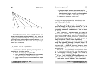 88                                                A D R I Á N PA E N Z A   M AT E M Á T I C A … ¿ E S T Á S   AHÍ?                                    89

                                                                                  4) Pongan el número un billón en el extremo derecho.
                                                                                     Es decir, ustedes van a suponer que el segmento que di-
                                                                                     bujaron mide un billón. Marquen en el mismo segmen-
                                                                                     to el número mil millones. ¿Dónde lo pondrían?
                                                                                 La respuesta, en las páginas de soluciones.

         1        2    3        4
  A                                   B
                                                                           Suma de las inversas de las potencias
                                                                           de 2 (suma infinita)

                                                                                Supongamos que dos personas (A y B) están paradas a dos
                                                                           metros de distancia, una de otra. Ambas personas van a ser vir-
     C       1‘            2‘             3‘        4‘           D         tuales, en el sentido de que funcionarán como puntos, como los
                                                                           extremos de un segmento. Este segmento va a tener dos metros
                                                                           de distancia.
                                                                                Ahora el señor A va a empezar a caminar hacia B, pero no
                                                                           lo va a hacer en forma libre, sino que va a seguir las siguientes
    Este hecho, naturalmente, atenta contra la intuición, por-             instrucciones: cada paso que dé va a cubrir exactamente la mi-
que se desprende que un segmento que una la parte externa de               tad de la distancia de lo que le falta recorrer para llegar hasta
la página que ustedes están leyendo con la parte interna, tiene            B. Es decir, el primer paso que A va a dar será de un metro (ya
la misma cantidad de puntos que un segmento que una la Ciu-                que la distancia que lo separa de B es de dos metros).
dad de Buenos Aires con la de Tucumán. O un segmento que                        Luego el señor A (que ahora esta parado en la mitad del seg-
una la Tierra con la Luna.                                                 mento [A,B] va a seguir caminando y su próximo paso va a ser
                                                                           medio metro (1/2 = 0,5) porque la distancia que le falta reco-
                                                                           rrer hasta llegar a B es justo un metro (y la instrucción para él
Un punto en un segmento                                                    es bien precisa: sus pasos son siempre la mitad del terreno que
                                                                           le falta recorrer).
    Les propongo el siguiente ejercicio para comprobar su fa-                   Una vez que A haya dado ese paso, estará parado en el pun-
miliaridad con los grandes números.                                        to 1,5. Como estará a medio metro de B, su paso siguiente será
     1) Tomen una hoja y algo con qué escribir.                            de 0,25 centímetros (1/4 que es la mitad de 1/2). Y cuando lle-
     2) Tracen un segmento (háganlo grande, no ahorren papel               gue estará a 1,75 de distancia del lugar de origen.
        justo ahora, aunque el ejemplo funciona igual).                         El señor A sigue caminando. Sus próximos pasos van a ser:
     3) Pongan el número cero en el extremo izquierdo de su seg-           1/8, 1/16, 1/32, 1/64, 1/128, 1/256, 1/512, 1/1024, etcétera.
        mento.                                                                  Como ustedes advierten, el señor A no va a llegar nunca a

 © Siglo XXI Editores Argentina S.A., 2005                                                                      © Siglo XXI Editores Argentina S.A., 2005
 www.sigloxxieditores.com.ar                                                                                                www.sigloxxieditores.com.ar
 