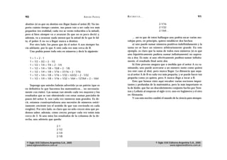 90                                                          A D R I Á N PA E N Z A   M AT E M Á T I C A …                                            91

destino (si es que su destino era llegar hasta el señor B). No im-                                               2-1/16
porta cuánto tiempo camine, sus pasos van a ser cada vez más                                                     2-1/32
pequeños (en realidad, cada vez se verán reducidos a la mitad),                                                  2-1/64…
pero si bien siempre va a avanzar (lo que no es poco decir) y,
además, va a avanzar nada menos que la mitad de lo que le fal-                           … así es que de estos hallazgos uno podría sacar varias mo-
ta, el pobre A no va a llegar nunca a destino.                                       ralejas pero, en principio, quiero establecer dos hechos:
     Por otro lado, los pasos que da el señor A son siempre ha-                          a) uno puede sumar números positivos indefinidamente y la
cia adelante, por lo que A está cada vez más cerca de B.                             suma no se hace un número arbitrariamente grande. En este
     Uno podría poner todo esto en números y decir lo siguiente:                     ejemplo, es claro que la suma de todos esos números (si es que
                                                                                     uno hipotéticamente pudiera sumar infinitamente) no supera-
     1   =   1=2-1                                                                   ría a dos. Es más: si uno efectivamente pudiera sumar infinita-
     1   +   1/2 = 3/2   =   2 - 1/2                                                 mente, el resultado final sería dos.
     1   +   1/2 + 1/4   =   7/4 = 2 - 1/4                                               b) Este proceso asegura que a medida que el señor A va ca-
     1   +   1/2 + 1/4   +   1/8 = 15/8 = 2 - 1/8                                    minando, uno puede acercarse a un número tanto como quiera
     1   +   1/2 + 1/4   +   1/8 + 1/16 = 31/16 = 2 - 1/16                           (en este caso al dos), pero nunca llegar. La distancia que sepa-
     1   +   1/2 + 1/4   +   1/8 + 1/16 + 1/32 = 63/32 = 2 - 1/32                    ra al señor A de B es cada vez más pequeña, y se puede hacer tan
     1   +   1/2 + 1/4   +   1/8 + 1/16 + 1/32 + 1/64 = 127/64 = 2 – 1/64            pequeña como yo quiera, pero A nunca llega a tocar a B.
                                                                                         Esto que hemos visto aquí encubre varias nociones impor-
     Supongo que ustedes habrán advertido ya un patrón (que es                       tantes y profundas de la matemática, pero la más importante es
en definitiva lo que hacemos los matemáticos… no necesaria-                          la de límite, que fue un descubrimiento conjunto hecho por New-
mente con éxito). Las sumas van siendo cada vez mayores y los                        ton y Leibniz al empezar el siglo XVIII, uno en Inglaterra y el otro
resultados que se van obteniendo con estas sumas parciales de                        en Alemania.
pasos del señor A, son cada vez números más grandes. Es de-                              Y con esta noción cambió el mundo de la ciencia para siempre.
cir, estamos construyéndonos una sucesión de números estric-
tamente creciente (en el sentido de que van creciendo en cada
renglón). Por otro lado, es claro que no sólo crecen sino que po-
demos saber, además, cómo crecen, porque cada vez están más
cerca de 2. Si uno mira los resultados de la columna de la de-
recha, uno advierte que queda:

                                    2-1
                                    2-1/2
                                    2-1/4
                                    2-1/8

 © Siglo XXI Editores Argentina S.A., 2005                                                                    © Siglo XXI Editores Argentina S.A., 2005
 www.sigloxxieditores.com.ar                                                                                              www.sigloxxieditores.com.ar
 