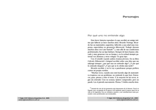 Personajes




                                            Por qué uno no entiende algo

                                                Esta breve historia reproduce lo que escribió un amigo ínti-
                                            mo que falleció ya hace muchos años: Ricardo Noriega. Ricar-
                                            do fue un matemático argentino, fallecido a una edad muy tem-
                                            prana, especialista en geometría diferencial. Trabajó durante
                                                                            19
                                            muchos años con Luis Santaló y, más allá de sus condiciones
                                            profesionales, fue un tipo bárbaro. Siempre de buen humor, edu-
                                            cado y muy generoso con su tiempo y en la actitud siempre pa-
                                            ternal con alumnos y otros colegas. Un gran tipo.
                                                Con él estudié cuando ambos éramos jóvenes. En su libro
                                            Cálculo Diferencial e Integral escribió sobre una idea que me
                                            subyugó siempre: ¿por qué uno no entiende algo? ¿Y por qué
                                            lo entiende después? ¿Y por qué se lo olvida más tarde?
                                                Ricardo escribió, y no lo voy a parafrasear porque prefiero
                                            contar mi propia versión:
                                                “Muchas veces, cuando uno está leyendo algo de matemáti-
                                            ca tropieza con un problema: no entiende lo que leyó. Enton-
                                            ces, para, piensa y relee el texto. Y la mayoría de las veces, si-
                                            gue sin entender. Uno no avanza. Quiere comprender, pero no
                                            puede. Lee el párrafo nuevamente. Piensa. Y dedica mucho tiem-


                                               19
                                                  Santaló fue uno de los geómetras más importantes de la historia. Nació en
                                            España, pero escapando de la guerra civil española, pasó la mayor parte de su
                                            vida en la Argentina. Fue un verdadero maestro y sus contribuciones tanto per-
                                            sonales como profesionales son invalorables.


© Siglo XXI Editores Argentina S.A., 2005                                © Siglo XXI Editores Argentina S.A., 2005
www.sigloxxieditores.com.ar                                                          www.sigloxxieditores.com.ar
 