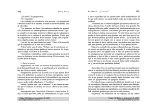 102                                                 A D R I Á N PA E N Z A   M AT E M Á T I C A … ¿ E S T Á S   AHÍ?                                  103

     “¿Es todo?”, le preguntaron.                                            a hacer es probar que no puede haber nadie todopoderoso. O
     “Sí”, respondió.                                                        lo que es lo mismo: no puede haber nadie que tenga todos los
     Los verdugos se acercaron a esta persona y se dispusieron               poderes.
a llevarla al altar de la mentira. Cuando lo tuvieron al lado, uno               Y hacemos así: si existiera alguien que tuviera todos los po-
de ellos dijo:                                                               deres, debería tener el poder de hacer piedras muy grandes. No
     “Un momento por favor. No podemos colgarlo acá, porque                  le puede faltar este poder, porque si no, ya demostraría que no es
si lo hiciéramos sus últimas palabras habrían sido ciertas. Y pa-            todopoderoso. Entonces, concluimos que tiene que tener el po-
ra cumplir con las reglas, nosotros le dijimos que lo colgaríamos            der de hacer piedras muy grandes. No sólo tiene que tener el
de acuerdo con la validez de sus últimas palabras. Él dijo que               poder de hacer piedras muy grandes, sino que tiene que ser ca-
‘lo colgaríamos en el altar de la mentira’. Luego, allí no pode-             paz de hacer piedras que él no pueda mover… no le puede fal-
mos colgarlo porque sus palabras serían ciertas”.                            tar este poder (ni ningún otro si vamos al caso). Luego, tiene
     Otro de los que participaba arriesgó: “Claro. Corresponde               que ser capaz de hacer piedras y que esas piedras sean muy gran-
que lo colguemos en el altar de la verdad”.                                  des. Tan grandes, que eventualmente él no las pueda mover.
     “Falso”, gritó uno de atrás. “Si fuera así, lo estaríamos pre-              Ésta es la contradicción, porque si hay piedras que él no pue-
miando ya que sus últimas palabras fueron mentira. No lo po-                 da mover, eso significa que le falta un poder. Y si tales piedras no
demos colgar en el altar de la verdad”.                                      las puede hacer, eso significa que le falta ese poder. En definiti-
     Ciertamente confundidos, todos los que pensaban ejecutar al             va, cualquiera que pretenda ser todopoderoso adolecerá de un
preso se trenzaron en una discusión eterna. El reo escapó y hoy              problema: o bien le falta el poder de hacer piedras tan grandes
escribe libros de lógica.                                                    que él no pueda mover, o bien existen piedras que él no puede
                                                                             mover. De una u otra forma, no puede haber nadie todopodero-
    C) DIOS NO EXISTE                                                        so (y eso era lo que queríamos probar).
    Seguramente, de todas las maneras de presentar la parado-
ja de Bertrand Russell, ésta es la más llamativa. Se pretende pro-                Ahora bien. Una vez que hemos visto estas tres manifestacio-
bar que Dios no existe, nada menos.                                          nes de la paradoja de Bertrand Russell, pensemos qué hay detrás.
    Pongámonos primero de acuerdo con lo que quiere decir                         En principio, un problema no trivial es dar una definición co-
Dios. Por definición, la existencia de Dios está igualada con la             rrecta de lo que es un conjunto. Si uno trata de hacerlo (y lo in-
existencia de un ser todopoderoso. En la medida en que nosotros              vito a que pruebe), termina usando algún sinónimo: una colec-
podamos probar que nada ni nadie puede ser omnipotente, en-                  ción, un agrupamiento, un agregado, etcétera.
tonces, nadie podrá adjudicarse el “ser Dios”.                                    De todas formas, aceptemos la definición intuitiva de lo que
    Vamos a probar esto “por el absurdo”; o sea, vamos a supo-               es un conjunto, digamos, una colección de objetos que distingui-
ner que el resultado es cierto y eso nos va a llevar a una contra-           mos por alguna característica: todos los números enteros, todos mis
dicción.                                                                     hermanos, los equipos que participaron en el último mundial de fút-
    Supongamos que Dios existe. Entonces, como hemos di-                     bol, las pizzas grandes que comí en mi vida, etcétera.
cho, en tanto que Dios, debe ser todopoderoso. Lo que vamos                       En general, “los elementos” de un conjunto, son los “miem-

 © Siglo XXI Editores Argentina S.A., 2005                                                                        © Siglo XXI Editores Argentina S.A., 2005
 www.sigloxxieditores.com.ar                                                                                                  www.sigloxxieditores.com.ar
 