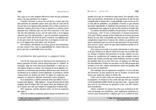 134                                                 A D R I Á N PA E N Z A   M AT E M Á T I C A … ¿ E S T Á S   AHÍ?                                  135

dos y que no se note ninguna diferencia entre los que pintamos               ustedes (si es que no contestaron solos antes). Por ejemplo: si hu-
antes y los que quedaron en el agua.)                                        biera dos personas, obviamente no hay garantías de que los dos
    Cuando volvemos a extraer los mil peces y vemos que hay                  cumplan años el mismo día. Lo más probable es que no sea así. Pe-
diez pintados de amarillo, quiere decir que diez de cada mil de              ro más allá de probable o no probable, el hecho es que estamos
los que hay en la laguna están pintados. Pero si bien nosotros no            buscando seguridades. Y habiendo dos personas en la sala, nun-
sabemos cuántos peces hay, lo que sí sabemos es cuántos peces                ca podríamos estar seguros de que los dos nacieron el mismo día.
pintados hay. Sabemos que son mil. Pero entonces, si de cada                      Lo mismo sucedería si hubiera tres personas. O incluso diez.
mil, hay diez pintados (o sea, uno de cada cien), y en la laguna             O cincuenta. ¿No? O cien. O doscientos. O incluso trescientos.
sabemos que hay mil pintados, y que los pintados representan                 ¿Por qué? Bueno, porque si bien habiendo trescientas personas
el uno por ciento del total de peces, entonces, eso significa que            dentro de una sala, es probable que haya dos que celebren sus
el uno por ciento de los peces que hay en la laguna es mil. Lue-             cumpleaños respectivos el mismo día, todavía no podemos ase-
go, en la laguna tiene que haber cien mil peces.                             gurar o garantizar que sea cierto lo que queremos. Es que podría-
    Este método, obviamente no exacto, provee una estimación,                mos tener la “mala” suerte de que todos hubieran nacido en di-
no una certeza. Pero, ante la imposibilidad de contar todos los              ferentes días del año.
peces que hay, es preferible tener una idea.                                      Nos vamos acercando a un punto interesante (y estoy segu-
                                                                             ro de que ustedes ya se dieron cuenta de lo que voy a escribir aho-
                                                                             ra). Porque si hubiera 365 personas en la sala, todavía no esta-
El problema del palomar o pigeon hole                                        ríamos en condiciones de asegurar que dos cumplen años el
                                                                             mismo día. Podría suceder que todos hubieran nacido en todos
     Una de las cosas que hacen (hacemos) los matemáticos, es                los posibles días de un año. Peor aun: ni siquiera con 366 (por
buscar patrones. Es decir, buscar situaciones que se “repiten”, se           los años bisiestos). Podría ser que justo con los 366 personas que
asemejan. Algo así como buscar peculiaridades, o cosas que va-               tenemos en la sala, cubran exactamente todos los posibles días
rios objetos tengan en común. Así, tratamos de sacar algunas con-            de un año sin repetición.
clusiones (o teoremas) que permitan deducir que ante ciertos an-                  Sin embargo, hay un argumento categórico: si en la sala hay
tecedentes (si se verifican ciertas hipótesis), se producen ciertos          367 personas, no hay manera de que se escapen: al menos dos
consecuentes (se deduce tal tesis). En lugar de conjeturar, jus-             tienen que soplar las velitas el mismo día.
tamente, en abstracto, déjenme mostrarles ciertos ejemplos.                       Claro: uno no sabe cuáles son esas personas (pero ésa no era
     Si yo preguntara ¿cuántas personas tiene que haber en un ci-            la pregunta), ni tampoco si hay nada más que dos que cumplen
ne para estar seguros… (dije seguros)… de que al menos dos de ellos          con la propiedad pedida. Puede ser que haya más… muchos más,
cumplen años el mismo día? (no quiere decir que hubieran naci-               pero eso no nos interesa. La garantía es que con 367 resolve-
do el mismo año, sólo que festejen el cumpleaños el mismo día).              mos el problema.
     (Por supuesto, ustedes piensen solos, sin leer la respuesta                  Ahora, teniendo en cuenta esta idea que acabamos de dis-
que sigue.)                                                                  cutir, propongo otro problema: ¿qué argumento podemos en-
     Antes de escribir la respuesta, quiero pensar un momento con            contrar para demostrarle a alguien que en la ciudad de Bue-

 © Siglo XXI Editores Argentina S.A., 2005                                                                        © Siglo XXI Editores Argentina S.A., 2005
 www.sigloxxieditores.com.ar                                                                                                  www.sigloxxieditores.com.ar
 