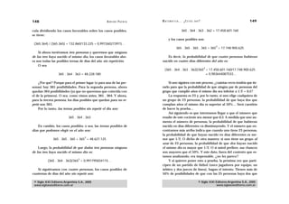 148                                                A D R I Á N PA E N Z A   M AT E M Á T I C A … ¿ E S T Á S   AHÍ?                                  149

cula dividiendo los casos favorables sobre los casos posibles,                                  365 . 364 . 363 . 362 = 17.458.601.160
se tiene:
                                                                                  y los casos posibles son:
 (365.364) / (365.365) = 132.860/133.225 = 0,997260273973…
                                                                                                                             4
                                                                                          365 . 365 . 365 . 365 = 365 = 17.748.900.625
    Si ahora tuviéramos tres personas y queremos que ninguna
de las tres haya nacido el mismo día, los casos favorables aho-                Es decir, la probabilidad de que cuatro personas hubieran
ra son todas las posibles ternas de días del año sin repetición.            nacido en cuatro días diferentes del año es:
    O sea
                                                                                                                      4
                                                                              (365 . 364 . 363 . 362)/365 = 17.458.601.160/17.748.900.625
                  365 . 364 . 363 = 48.228.180                                                            = 0,983644087533…

    ¿Por qué? Porque para el primer lugar (o para una de las per-               Si uno siguiera con este proceso, ¿cuántas veces tendría que ite-
sonas) hay 365 posibilidades. Para la segunda persona, ahora                rarlo para que la probabilidad de que ningún par de personas del
quedan 364 posibilidades (ya que no queremos que coincida con               grupo que cumplió años el mismo día sea inferior a 1/2 = 0,5?
el de la primera). O sea, como vimos antes, 365 . 364. Y ahora,                 La respuesta es 23 y, por lo tanto, si uno elige cualquiera de
para la tercera persona, los días posibles que quedan para no re-           un grupo de 23 personas, la probabilidad de que haya dos que
petir son 363.                                                              cumplan años el mismo día es superior al 50%… Será cuestión
    Por lo tanto, las ternas posibles sin repetir el día son:               de hacer la prueba…
                                                                                Así siguiendo es que intentamos llegar a que el número que
                         365 . 364 . 363                                    resulte de este cociente sea menor que 0,5. A medida que uno au-
                                                                            menta el número de personas, la probabilidad de que hubieran
    En cambio, los casos posibles, o sea, las ternas posibles de            nacido en días diferentes va disminuyendo. Y el número que en-
días que podemos elegir en el año son:                                      contramos más arriba indica que cuando uno tiene 23 personas,
                                                                            la probabilidad de que hayan nacido en días diferentes es me-
                                     3
              365 . 365 . 365 = 365 = 48.627.125                            nor que 1/2. O dicho de otra manera: si uno tiene un grupo al
                                                                            azar de 23 personas, la probabilidad de que dos hayan nacido
    Luego, la probabilidad de que dadas tres personas ninguna               el mismo día es mayor que 1/2. O si usted prefiere, sus chances
de las tres haya nacido el mismo día es:                                    son mayores que el 50%. Y este dato, fuera del contexto que es-
                                                                            tamos analizando, era impensable, ¿no les parece?
                                3
          (365 . 364 . 363)/365 = 0,991795834115…                               Y si quieren poner esto a prueba, la próxima vez que parti-
                                                                            cipen de un partido de fútbol (once jugadores por equipo, un
   Si siguiéramos con cuatro personas, los casos posibles de                árbitro y dos jueces de línea), hagan el intento. Tienen más de
cuaternas de días del año sin repetir son:                                  50% de posibilidades de que con las 25 personas haya dos que

 © Siglo XXI Editores Argentina S.A., 2005                                                                       © Siglo XXI Editores Argentina S.A., 2005
 www.sigloxxieditores.com.ar                                                                                                 www.sigloxxieditores.com.ar
 