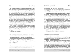 156                                                            A D R I Á N PA E N Z A   M AT E M Á T I C A … ¿ E S T Á S   AHÍ?                                  157

     El problema consiste en lo siguiente: la puerta de la habi-                        Problema de las tres personas
tación está cerrada. Uno tiene el tiempo que quiera para “jugar”                        que entran en un bar y tienen que pagar
con los interruptores. Puede hacer cualquier combinación que                            con 30 pesos una cuenta de 25
quiera con ellos, pero puede entrar en la habitación sólo una
vez. En el momento de salir, uno debe estar en condiciones de                               Tres personas entran en un bar. Los tres hacen su pedido y
poder decir: “ésta es la llave que activa la luz”. Los tres interrup-                   se disponen a comer. En el momento de pagar, el mozo trae la
tores son iguales y están los tres en la misma posición: la de                          cuenta que suma exactamente 25 pesos. Los tres amigos deci-
apagado.                                                                                dan compartir lo consumido y dividir el total. Para ello, cada uno
     Para aclarar aún más: mientras la puerta está cerrada y uno                        mete la mano en su bolsillo y saca un billete de 10 pesos. Uno
está afuera, puede entretenerse con los interruptores tanto co-                         de ellos, junta el dinero y le entrega al mozo los 30 pesos.
mo quiera. Pero habrá un momento en que decidirá entrar en                                  El mozo vuelve al rato con el vuelto: cinco billetes de un
la habitación. No hay problemas. Uno lo hace. Pero cuando sa-                           peso. Deciden dejarle al mozo dos pesos de propina y se repar-
le, tiene que poder contestar la pregunta de cuál de los tres in-                       ten los tres pesos restantes: uno para cada uno.
terruptores es el que activa la lamparita.                                                  La pregunta es: si cada uno de ellos pagó 9 pesos (el billete
     Una vez más: el problema no tiene trampas. No es que                               de 10 que había puesto menos el peso de vuelto que se llevó cuan-
se vea por debajo de la puerta, ni que haya una ventana que                             do volvió el mozo), como son tres, a 9 pesos cada uno, pagaron
da al exterior y que le permita a uno ver qué es lo que pasa                            27 pesos. Si a ello le sumamos los dos pesos de propina que se
adentro, nada de eso. El problema se puede resolver sin gol-                            llevó el mozo, los 27 más los dos pesos, suman ¡29 pesos!
pes bajos.                                                                                  ¿Dónde está el peso que falta?
     Ahora les toca a ustedes.                                                              La respuesta está en la página de soluciones.



128 participantes en un torneo de tenis                                                 Antepasados comunes

     En un torneo de tenis se inscriben 128 participantes.                                  Para aquellos que creen en la historia de Adán y Eva, tengo
     Como es bien sabido, se juega por simple eliminación. Es de-                       una pregunta interesante. Pero para aquellos que no creen, la pre-
cir: el jugador que pierde un partido queda eliminado.                                  gunta puede ser inquietante también.
     La pregunta es: ¿cuántos partidos se jugaron en total hasta                            Aquí va: cada uno de nosotros nació por la unión de nues-
definir el campeón?
                     35                                                                 tros padres. A su vez, cada uno de ellos, tuvo dos padres también
                                                                                        (y mientras la ciencia no avance hasta clonar individuos, hasta aquí
                                                                                        siempre fue necesaria la existencia de un hombre y una mujer pa-
   35                                                                                   ra procrear… en el futuro, no lo sé, pero hasta hoy, es y fue así). Es
      Es obvio que uno puede hacer la cuenta escribiendo todos los datos, pero
la idea es poner a prueba la capacidad para pensar distinto, para pensar en for-        decir: cada uno de nosotros tiene (o tuvo) cuatro abuelos. Y ocho
ma “no convencional”. La solución aparece en el apéndice de soluciones.                 bisabuelos. Y dieciséis tatarabuelos. Y paro por un segundo aquí.

 © Siglo XXI Editores Argentina S.A., 2005                                                                                   © Siglo XXI Editores Argentina S.A., 2005
 www.sigloxxieditores.com.ar                                                                                                             www.sigloxxieditores.com.ar
 