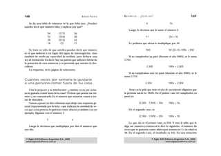 168                                                   A D R I Á N PA E N Z A   M AT E M Á T I C A … ¿ E S T Á S   AHÍ?                                  169

    Se da una tabla de números en la que falta uno. ¿Pueden                                                  6                       2v
ustedes decir qué número falta y explicar por qué?
                                                                                     Luego, le decimos que le sume el número 5
                    54         (117)             36
                    72         (154)             28                                                          11                     (2v + 5)
                    39         (513)             42
                    18          (?)              71                                  Le pedimos que ahora lo multiplique por 50

    Se trata no sólo de que ustedes puedan decir qué número                                                  550                    50 (2v+5)=100v + 250
es el que debería ir en lugar del signo de interrogación, sino
también de medir su capacidad de análisis, para deducir una                        Si su cumpleaños ya pasó (durante el año 2005), se le suma
ley de formación. Es decir, hay un patrón que subyace detrás de                1.755
la gestación de esos números, y se pretende que ustedes lo des-
cubran.                                                                                                       2.305                100v + 2.005
    La respuesta, en la página de soluciones.
                                                                                  Si su cumpleaños aún no pasó (durante el año 2005), se le
                                                                               suma 1.754
Cuántas veces por semana le gustaría
a una persona comer fuera de su casa                                                                        2.304                  100v + 2.004

    Uno le propone a su interlocutor: ¿cuántas veces por sema-                     Ahora se le pide que reste el año de nacimiento (digamos que
na te gustaría comer fuera de tu casa? Él tiene que pensar ese nú-             la persona nació en 1949). En el primer caso (el cumpleaños ya
mero y no comunicarlo. Es el número que nosotros vamos a tra-                  pasó) es
tar de descubrir.
    Vamos a poner en dos columnas aquí abajo una respuesta ge-                                     (2.305 - 1.949) = 356           100v + 56
neral (representada por la letra v que indicará la cantidad de ve-
ces que a esa persona le gustaría comer afuera) y también con un                     En el segundo caso, es
ejemplo, digamos con el número 3.
                                                                                                   (2.304 - 1.949) = 355           100v + 55
                    3                        v
                                                                                   Lo que da en el primer caso es 356. Y uno le pide que le
   Luego le decimos que multiplique por dos el número que                      diga ese número y entonces le dice lo siguiente: el número de
nos dio.                                                                       veces que te gustaría comer afuera por semana es 3 y tu edad es
                                                                               56. En el segundo caso, el resultado es 355. En esta situación

 © Siglo XXI Editores Argentina S.A., 2005                                                                          © Siglo XXI Editores Argentina S.A., 2005
 www.sigloxxieditores.com.ar                                                                                                    www.sigloxxieditores.com.ar
 