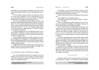 192                                                  A D R I Á N PA E N Z A   M AT E M Á T I C A … ¿ E S T Á S   AHÍ?                                  193

más rápido de lo que permitía el mecanismo, de manera tal que                     Sin embargo, la excepción que confirma la regla es una fra-
las teclas terminaban trabadas y hacían imposible tipear con ra-              se que debería mortificarnos. Al menos un poco. Y deberíamos
pidez.                                                                        plantearnos algunas preguntas al respecto:
     Por eso, Sholes se propuso diseñar un teclado que “frena-                    ¿Cómo es eso de que uno tiene una regla que tiene excepcio-
ra” un poco a los “tipeadores”. Y así es como apareció en esce-               nes?
na el conocidísimo qwerty, o lo que es lo mismo, el teclado de                    ¿Qué significa tener una regla, entonces?
distribución tan estrambótico que continúa aún hoy.                               ¿Y qué quiere decir que una excepción confirma… nada me-
     Si lo único que hubiera pretendido Sholes era frenar a los               nos que… una regla?
tipeadores, quizás hubiera podido poner las teclas que activan las                Como ven, las preguntas podrían seguir, pero lo que me im-
letras “A” y “S” en puntas opuestas del teclado. En realidad, al              porta acá es plantear un problema con la lógica. Y luego, averi-
poner en lados opuestos a pares de letras que aparecen muchas                 guar de dónde provino este problema semántico.
veces juntas, como “sh”, “ck”, “th” “pr” (siempre en inglés, claro),              Primera observación: una regla debería ser algo que tiene
la idea era evitar que se “apelotonaran” y “se trabara” la máqui-             validez en un cierto contexto. Es un principio que establece una
na o trabaran el mecanismo.                                                   “verdad”. Sería largo y fuera de la aspiración de este libro dis-
     En 1873, Remington & Sons, que fabricaban hasta ese mo-                  cutir para qué quiere uno reglas, o quién es el que dice que al-
mento fusiles y máquinas de coser, se interesaron por el inven-               go “es” o “no es” una regla. Pero creo que todos estaríamos de
to de Sholes y comenzaron a producir masivamente máquinas de                  acuerdo en que una regla es algo que se acepta o demuestra que
escribir con teclado “lento”.                                                 es verdad.
     Como averiguó la excelente periodista científica y licencia-                 Ahora bien: qué querría decir que una regla contiene excep-
da en biología Carina Maguregui, a los dactilógrafos no les que-              ciones. Una excepción debería ser algo que no cumple con la
dó más remedio que aprenderlo, las escuelas lo tuvieron que en-               regla (aunque debería). Pero la lógica más elemental obliga a pre-
señar y, cuando Mark Twain se compró una Remington, el nudo                   guntarse: ¿cómo hago para saber si cuando tengo un objeto o un
quedó atado para siempre.                                                     ejemplo para usar la regla, éste o ésta es una excepción o tiene
     Independientemente de los intentos que hubo desde hace                   que estar sometido a la regla?
más de 80 años, nunca más se pudo modificar el teclado. Y así                     Para ponerlo en un ejemplo, si uno dice: todos los números
estamos, hasta hoy: igual que hace 132 años.                                  naturales son mayores que siete, y pretende que esto sea una
                                                                              regla, sabe también que esto no es cierto para todos los posi-
                                                                              bles casos. Es más: uno puede hacer una lista de los números que
La excepción que confirma la regla                                            no cumplen con la regla:

    Una cosa maravillosa que provee la costumbre es que uno                                                        (1, 2, 3, 4, 5, 6, 7)                 (*)
empieza a usar una frase, la cree, la repite, la escucha (cuando
otro la dice) y después, se transforma en algo así como una ver-                  Estos siete números no son mayores que siete. En todo caso,
dad que no admite discusiones.                                                son excepciones a la regla. Y si a nosotros nos dieran cualquier

 © Siglo XXI Editores Argentina S.A., 2005                                                                         © Siglo XXI Editores Argentina S.A., 2005
 www.sigloxxieditores.com.ar                                                                                                   www.sigloxxieditores.com.ar
 