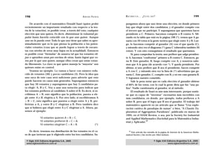 198                                                 A D R I Á N PA E N Z A   M AT E M Á T I C A … ¿ E S T Á S   AHÍ?                                  199

    De acuerdo con el matemático Donald Saari (quien probó                   pongamos ahora que uno tiene una elección, en donde primero
recientemente un importante resultado con respecto a la teo-                 hay que elegir entre dos candidatos, y el ganador compite con
ría de la votación), es posible crear, a través del voto, cualquier          el tercero que no participó. Y supongamos que queremos hacer
elección que uno quiera. Es decir, distorsionar la voluntad po-              presidente a C. Primero, hacemos competir a B contra A. Mi-
pular hasta hacerla coincidir con lo que uno quiere. Aunque                  rando en la tabla que está en la página 198 (*), vemos que A ga-
uno no lo pueda creer. Todo lo que uno tiene que saber es apro-              naría con 20 votos si la gente tuviera que elegir entre A y B. Lue-
ximadamente qué es lo que piensa la población o los poten-                   go, lo hacemos competir al ganador (A) con el que queda (C),
ciales votantes (cosa que se puede lograr a través de encues-                y mirando otra vez el diagrama (*) gana C (obtendría también 20
tas con niveles de error muy bajos en la actualidad). Entonces               votos). Y con esto conseguimos el resultado que queríamos.
es posible crear “fórmulas” de manera tal que los votantes eli-                   Si, para comprobar la teoría, uno prefiere que salga presiden-
jan o aprueben unas por encima de otras, hasta lograr que vo-                te A, hacemos “confrontar” primero a B contra C. Entonces, ga-
ten por lo que uno quiere, aunque ellos crean que están votan-               na B. Este ganador, B, luego compite con A, y nosotros sabe-
do libremente. La clave es que quien maneja la “mayoría” son                 mos que A le gana (de acuerdo con *). Y queda presidente. Por
quienes están en control.                                                    último, si uno prefiere que B sea el presidente, hacen competir
    Veamos un ejemplo. Lo vamos a hacer con número redu-                     a A con C, y mirando otra vez la lista de (*) advertimos que ga-
cido de votantes (30) y pocos candidatos (3). Pero la idea que               naría C. Este ganador, C, compite con B, y en ese caso ganaría B.
uno saca de este caso será suficiente para advertir que esto                 Y logramos nuestro cometido.
puede hacerse en casos más generales. Supongamos entonces                         Vale la pena notar que en cada elección el ganador obtiene
que hay 30 votantes y supongamos que hay 3 candidatos pa-                    el 66% de los votos, con lo cual la gente diría que fue “una pa-
ra elegir: A, B y C. Voy a usar una notación para indicar que                liza”. Nadie cuestionaría al ganador, ni al método.
los votantes prefieren al candidato A sobre el B. Es decir, si es-                El resultado de Saari es aún más interesante, porque sostie-
cribimos A > B, esto significa que la población, puesta a ele-               ne que es capaz de “inventar” escenarios más increíbles con
gir entre A y B, elegiría a A. Por otro lado, si escribiéramos A             más candidatos, en donde, por ejemplo, todos prefieren a A
> B > C, esto significa que puestos a elegir entre A y B, pre-               sobre B, pero que él logra que B sea el ganador. El trabajo del
ferirían a A, y entre B y C elegirían a B. Pero también dice                 matemático apareció en un artículo que se llama “Una explo-
que si hubiera que elegir entre A y C elegirían a A. Ahora, pa-              ración caótica de paradojas de sumas” o bien, “A Chaotic Ex-
semos al ejemplo:                                                            ploration of Aggregation Paradoxes”, publicado en marzo de
                                                                             1995, en el SIAM Review, o sea, por la Society for Industrial
             10 votantes quieren A > B > C.                                  and Applied Mathematics (Sociedad para la Matemática Indus-
             10 votantes prefieren B > C > A.                                                   42
                                                                             trial y Aplicada).
             10 votantes elegirían C > A > B.                        (*)

    Es decir, tenemos esa distribución de los votantes en el ca-                 42
                                                                                  Este artículo fue extraído de la página de Internet de la American Mathe-
so de que tuvieran que ir eligiendo entre los tres candidatos. Su-           matical Society y fue escrito por Allyn Jackson.


 © Siglo XXI Editores Argentina S.A., 2005                                                                        © Siglo XXI Editores Argentina S.A., 2005
 www.sigloxxieditores.com.ar                                                                                                  www.sigloxxieditores.com.ar
 