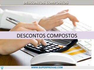 DESCONTOS COMPOSTOS
DESCONTOS COMPOSTOS

DESCONTOS COMPOSTOS

38

WWW.SUPERPROVAS.COM

 