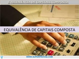 EQUIVALÊNCIA DE CAPITAIS COMPOSTA
EQUIVALÊNCIA DE CAPITAIS COMPOSTA

EQUIVALÊNCIA DE CAPITAIS COMPOSTA

63

WWW.SUPERPROVAS.COM

 