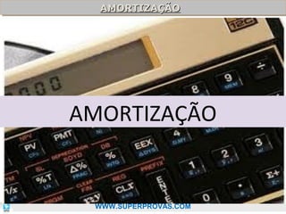 AMORTIZAÇÃO
AMORTIZAÇÃO

AMORTIZAÇÃO

77

WWW.SUPERPROVAS.COM

 