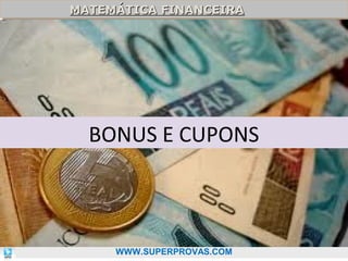 MATEMÁTICA FINANCEIRA
MATEMÁTICA FINANCEIRA

BONUS E CUPONS

94

WWW.SUPERPROVAS.COM

 