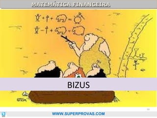 MATEMÁTICA FINANCEIRA
MATEMÁTICA FINANCEIRA

BIZUS
98

WWW.SUPERPROVAS.COM

 