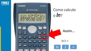 Como calculo
o ln?
Assim...
ln 2 =
 