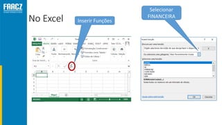 No Excel Inserir Funções
Selecionar
FINANCEIRA
 
