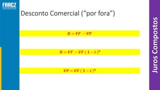 Desconto Comercial (“por fora”)
JurosCompostos
 