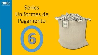 Séries
Uniformes de
Pagamento
 