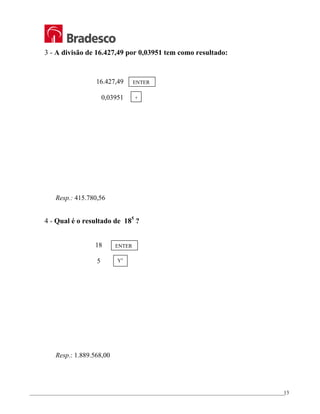 _________________________________________________________________________________________________
13
3 - A divisão de 16.427,49 por 0,03951 tem como resultado:
16.427,49
0,03951
Resp.: 415.780,56
4 - Qual é o resultado de 185
?
18
5
Resp.: 1.889.568,00
ENTER
÷
ENTER
Yx
 