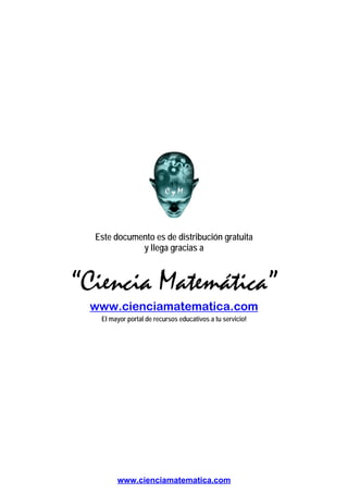 Este documento es de distribución gratuita
y llega gracias a
“Ciencia Matemática”
www.cienciamatematica.com
El mayor portal de recursos educativos a tu servicio!
www.cienciamatematica.com
 