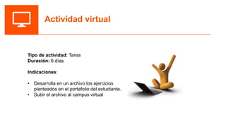 Actividad virtual
Tipo de actividad: Tarea
Duración: 6 días
Indicaciones:
• Desarrolla en un archivo los ejercicios
plante...