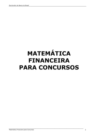 Escriturário do Banco do Brasil




                 MATEMÁTICA
                 FINANCEIRA
               PARA CONCURSOS




Matemática Financeira para Concursos   1
 