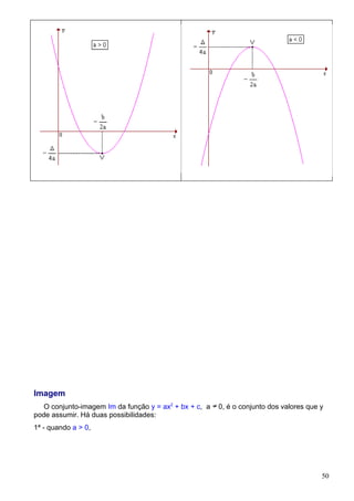 Imagem
   O conjunto-imagem Im da função y = ax2 + bx + c, a   0, é o conjunto dos valores que y
pode assumir. Há duas possibilidades:
1ª - quando a > 0,




                                                                                        50
 