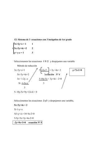 12: Sistema de 3 ecuaciones con 3 incógnitas de 1er grado
3x+2y+z = 1 1
5x+3y+4z =2 2
x+ y-z = 1 3
Seleccionamos las ecuac...