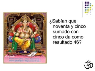 ¿Sabían que noventa y cinco sumado con cinco da como resultado 46? 