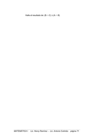 Halle el resultado de: (B ∩ C) ∆ (A ∩ B)
MATEMÁTICA I Lic. Henry Ramírez - Lic. Antonio Cutimbo página 71
 