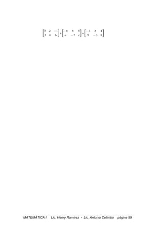 5 2 1
3 4 6
8 5
7
3 5 4
9 3 8
−




 +
−
−





 =
−
−






b
a c
MATEMÁTICA I Lic. Henry Ramírez - Lic. Antonio Cutimbo página 99
 