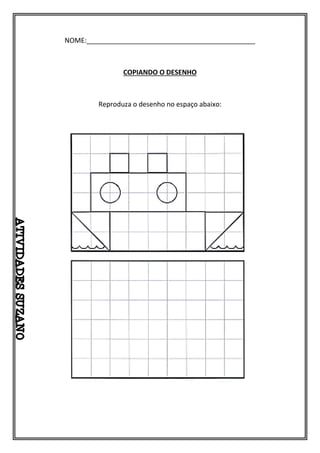 NOME:_____________________________________________
COPIANDO O DESENHO
Reproduza o desenho no espaço abaixo:
 