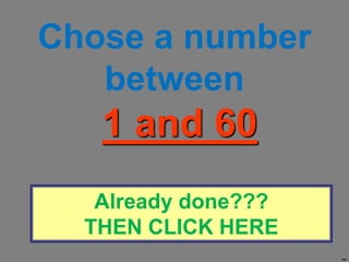 Chose a number
   between
   1 and 60
   Already done???
  THEN CLICK HERE
                     AHL
 
