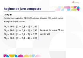 26
Regime de juro composto
Exemplo:
Considere um capital de R$ 200,00 aplicado à taxa de 10% após 4 meses.
No regime de juro simples:
 